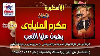  الاسطورة مكرم المنياوى مواويل يهون علية التعب دندنها