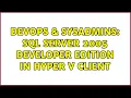 DevOps SysAdmins SQL Server 2005 Developer Edition in Hyper v client 2 Solutions