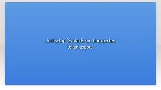 Jest setup SyntaxError Unexpected token export