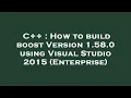 C How to build boost Version 1 58 0 using Visual Studio 2015 Enterprise