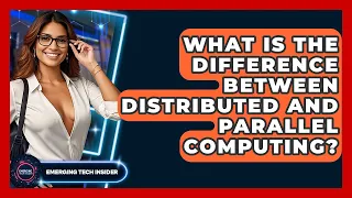 What Is The Difference Between Distributed And Parallel Computing - Emerging Tech Insider