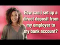 How can I set up a direct deposit from my employer to my bank account