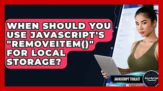 When Should You Use JavaScript s removeItem For Local Storage - JavaScript Toolkit