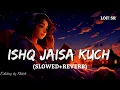 Download Lagu Ishq Jaisa Kuch (Slowed+Reverb) | Vishal Sheykhar | FIGHTER | Hrithik \u0026 Deepika | Lofi SR