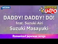 Download Lagu DADDY! DADDY! DO! feat. Suzuki Airi – Suzuki Masayuki (Romaji Karaoke with guide)