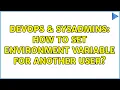 DevOps SysAdmins How to set environment variable for another user