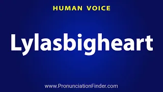 How To Pronounce Lylasbigheart