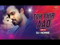 Download Lagu To Phir Aao | (Remix) Dj Nonie | Awaarapan | Emraan Hashmi