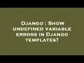 Django Show undefined variable errors in Django templates