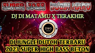 dj di matamu x terakhir dj jungle dutch terbaru 2023 super high bass beton
