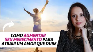 Como aumentar seu merecimento pra atrair um amor que dure
