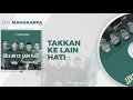 Download Lagu TAKKAN KELAIN HATI -  THE MANAKARRA (Official Video Lirik)