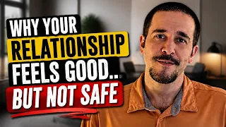 why your relationship feels good but not safe