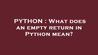 PYTHON What does an empty return in Python mean
