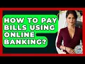 How To Pay Bills Using Online Banking - Learn As An Adult