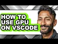 How to Use Gpu on Vscode full Guide
