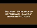 Django Unresolved reference django error in PyCharm