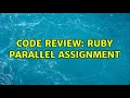Code Review Ruby parallel assignment
