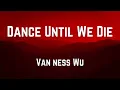 Dance Until We Die || Van Ness wu ||  lyrics