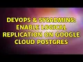 DevOps SysAdmins Enable logical replication on Google Cloud Postgres