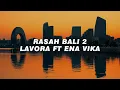 Download Lagu Rasah Bali 2 - Lavora ft Ena Vika Slowed Reverb (Reff Lirik)