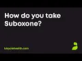 How do you take Suboxone