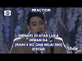 MENARI DI ATAS LUKA - IRWAN DA [RAIH 4 SO DAN NILAI 590] D'STAR || REACTION