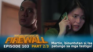 Taskforce Firewall: Martin, binuntutan si Isa patungo sa mga testigo! (Episode 103 - Part 2/3)