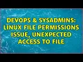 DevOps SysAdmins Linux file permissions issue unexpected access to file