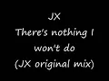 JX - There's nothing I won't do