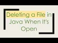 Deleting a File in Java When It s Open