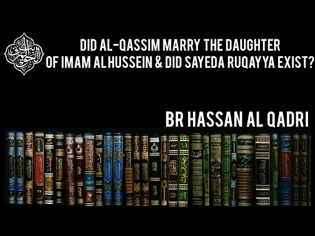 Did Al-Qassim Marry the Daughter Of Imam Hussein? | The Role of Sayeda Ruqayya | Br Hassan Al Qadri