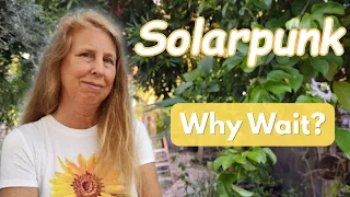 Living the Solarpunk Dream anywhere at any age