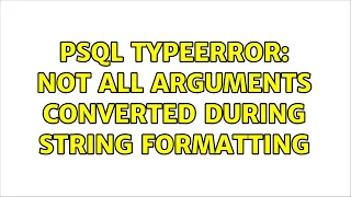 psql TypeError not all arguments converted during string formatting 2 Solutions