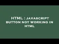 HTML javascript button not working in html