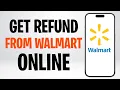 How to Get a Refund from Walmart Online 2026 How to Get Your Money Back from the Walmart App