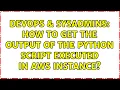 DevOps SysAdmins How to get the output of the python script executed in aws instance