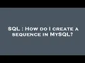 SQL How do I create a sequence in MySQL