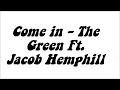 Come In  - The Green Ft.  Jacob Hemphill