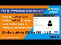 Part 16 - PHP Firebase Crash Course Upload user profile image data in firebase php authentication