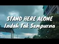STAND HERE ALONE - INDAH TAK SEMPURNA (Lirik)