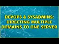 DevOps SysAdmins Directing multiple domains to one server 2 Solutions