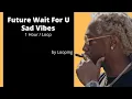 Download Lagu Future I Wait For U ( Sad Vibes ) / 1 Hour Loop