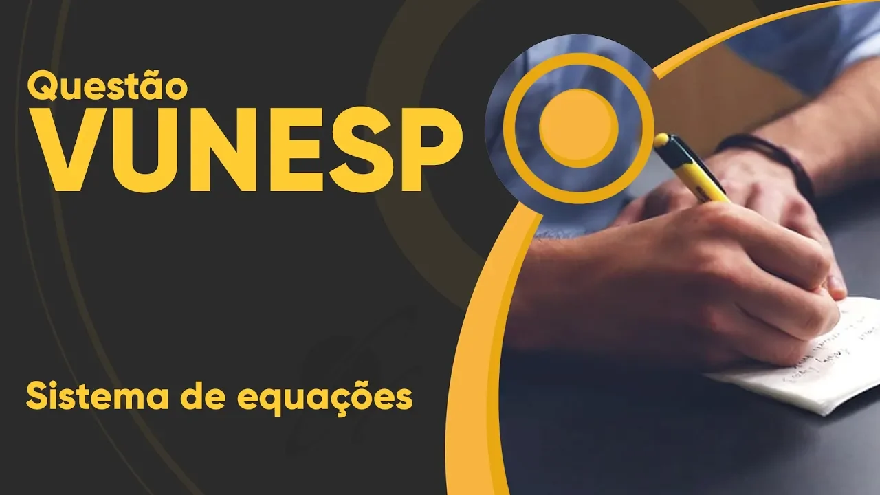 VUNESP - Sistema de equações (dica importante)