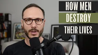 The 10 things men do that destroy their lives