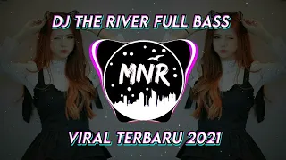 dj the river full bass terbaru 2021 dj mnr remix 