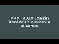 PHP AJAX jQuery refresh div every 5 seconds
