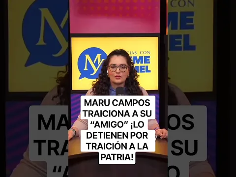 MARU CAMPOS TRAICIONA A SU “AMIGO” ¡LO DETIENEN POR TRAICIÓN A LA PATRIA!
