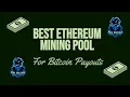 Best Ethereum Mining Pool for Bitcoin Payouts