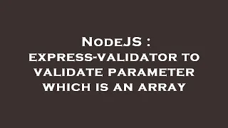 NodeJS express-validator to validate parameter which is an array